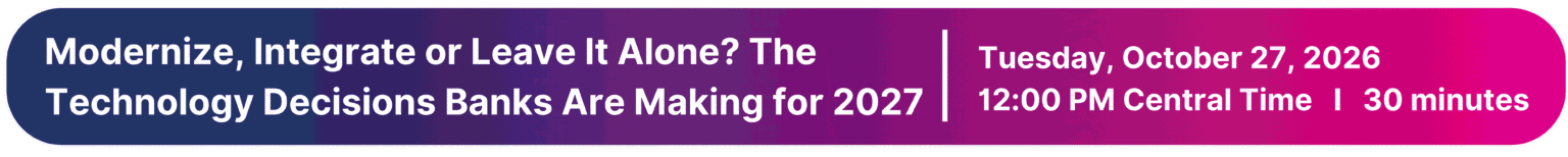 Modernize, Integrate or Leave It Alone? The Technology Decisions Banks Are Making for 2027